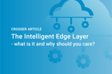 Crosser Article The Intelligent Edge Layer What Is It And Why Should You Care